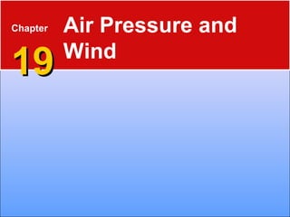 Chapter
1919
Air Pressure and
Wind
 