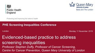 Events team plan
Evidenced-based practice to address
screening inequalities
Professor Stephen Duffy, Professor of Cancer S...