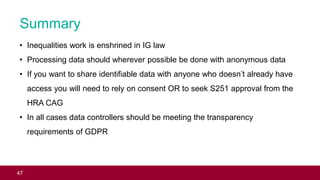 Summary
• Inequalities work is enshrined in IG law
• Processing data should wherever possible be done with anonymous data
...
