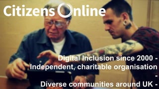 Digital Inclusion since 2000 -
Independent, charitable organisation
-
Diverse communities around UK -
 