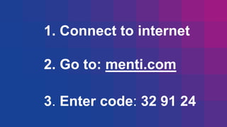1. Connect to internet
2. Go to: menti.com
3. Enter code: 32 91 24
 