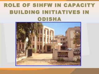 ROLE OF SIHFW IN CAPACITY BUILDING INITIATIVES IN ODISHA 