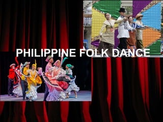 PHILIPPINE FOLK DANCE
 