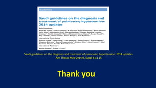 Thank you
Saudi guidelines on the diagnosis and treatment of pulmonary hypertension: 2014 updates.
Ann Thorac Med 2014;9, Suppl S1:1-15
 