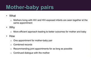 Mother-baby clinics
• What
o Mother-baby pairs are seen at designated mother-baby clinics
• Why
o Stigma reduction
o Less ...