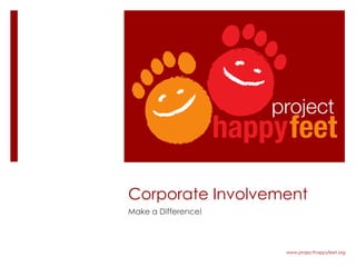 www.projecthappyfeet.org
Corporate Involvement
Make a Difference!
 