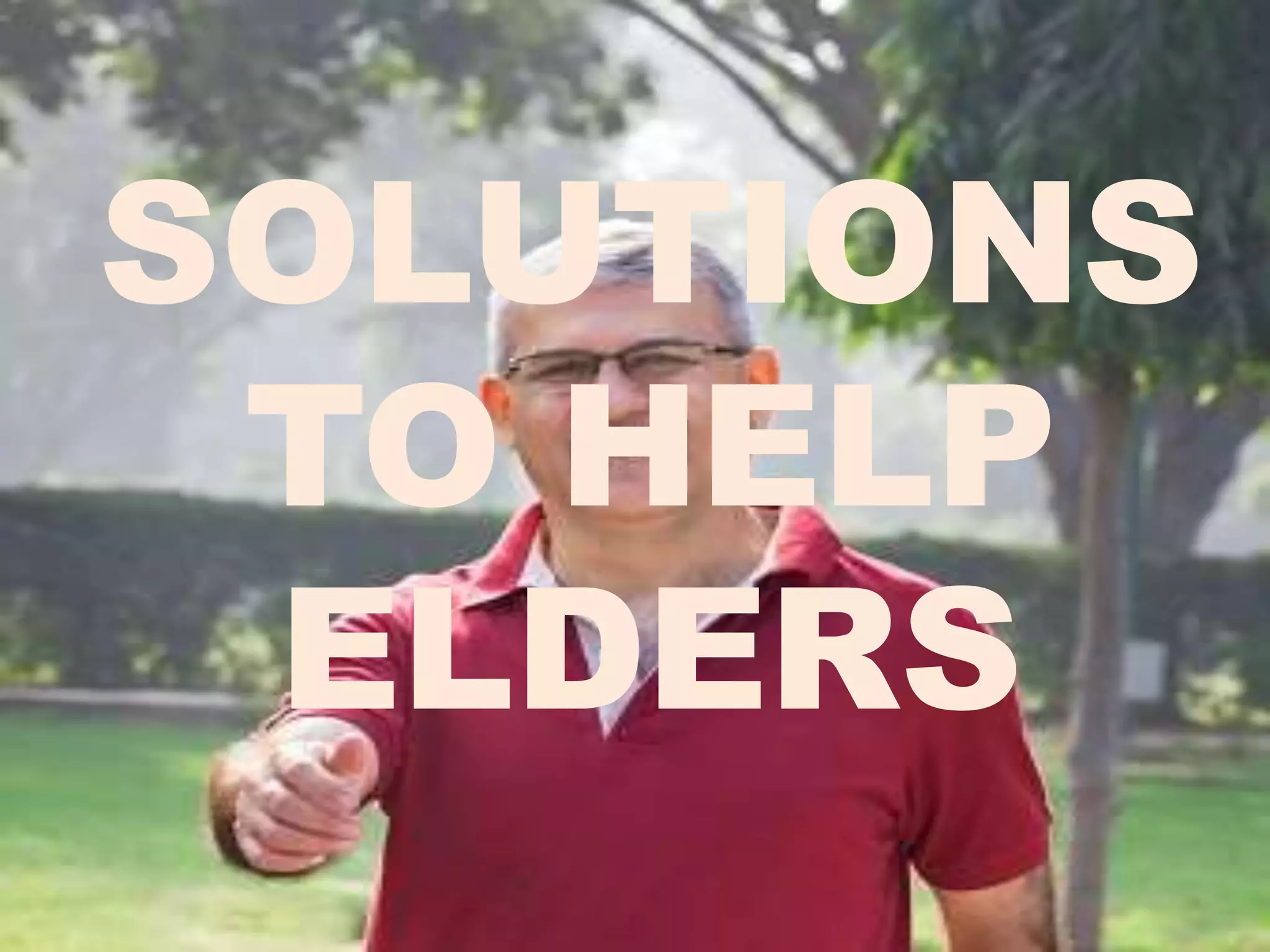 SOLUTIONS
TO HELP
ELDERS
 
