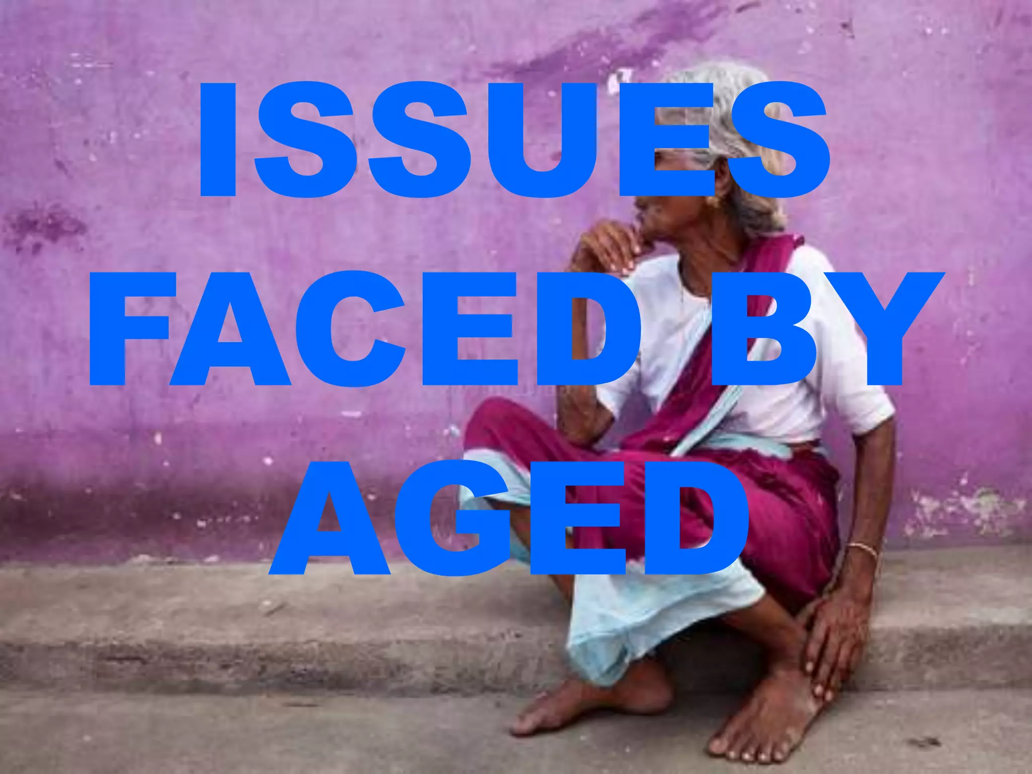 ISSUES
FACED BY
AGED
 