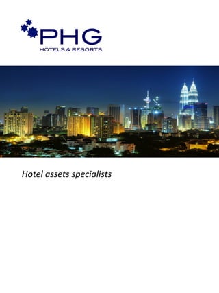 Hotel	
  assets	
  specialists	
  
PHG!HOTELS & RESORTS!
 