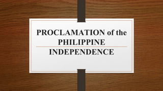 PROCLAMATION of the
PHILIPPINE
INDEPENDENCE
 