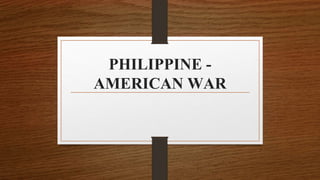 PHILIPPINE -
AMERICAN WAR
 