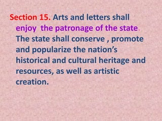 Section 15. Arts and letters shall
enjoy the patronage of the state.
The state shall conserve , promote
and popularize the nation’s
historical and cultural heritage and
resources, as well as artistic
creation.
 