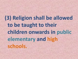 (3) Religion shall be allowed
to be taught to their
children onwards in public
elementary and high
schools.
 