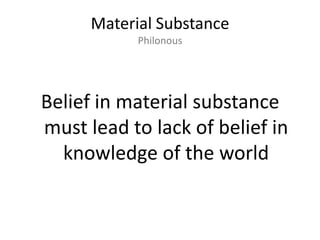 Material SubstancePhilonousBelief in material substance must lead to lack of belief in knowledge of the world