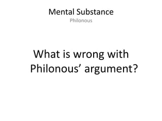 Mental SubstancePhilonousWhat is wrong with Philonous’ argument?