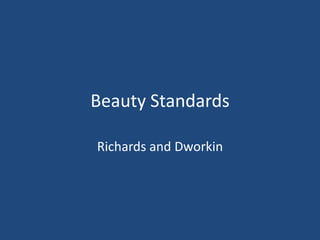 Beauty Standards

Richards and Dworkin
 