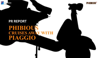 PR REPORT  PhibiousCRUISES AWAY WITH Piaggio 