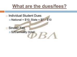 What are the dues/fees?
 Individual Student Dues
 National = $10; State = $7 – $10
 Sinclair Fee
 $20/annually (total)
 