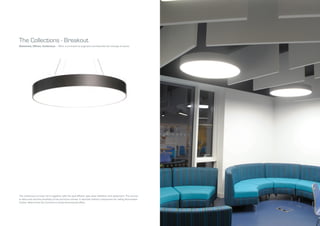 The continuous circular form together with the opal diffuser give clear definition and statement. The source
is obscured and the simplicity of the structure shines. A discreet indirect component for ceiling illumination
further determines the luminaire’s three-dimensional effect.
The Collections - Breakout
Statement, Diffuse, Continuous – Who, a luminaire to augment and describe the change of scene.
 