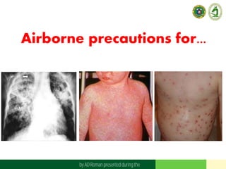 Airborne precautions for...
by AD Roman presented duringthe
 