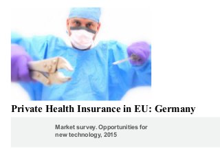 Market survey. Opportunities for
new technology, 2015
Private Health Insurance in EU: Germany
 