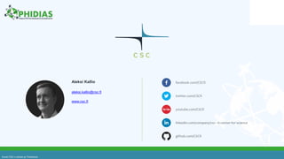 facebook.com/CSCfi
twitter.com/CSCfi
youtube.com/CSCfi
linkedin.com/company/csc---it-center-for-science
Kuvat CSC:n arkisto ja Thinkstock
github.com/CSCfi
Aleksi Kallio
aleksi.kallio@csc.fi
www.csc.fi
 