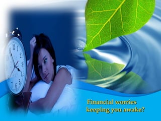 Financial worries
keeping you awake?
 
