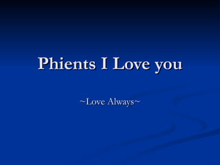 Phients I Love you ~Love Always~ 