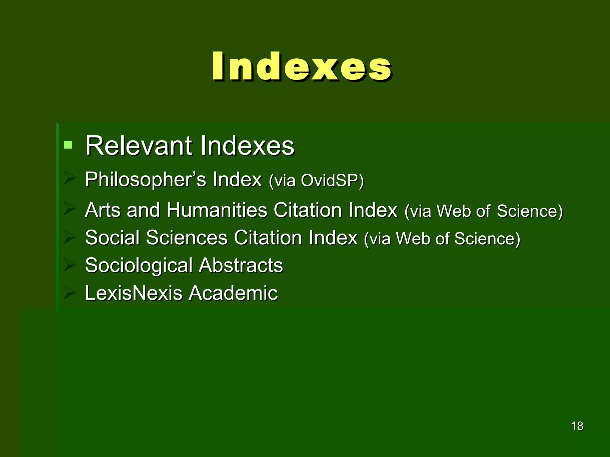 Indexes  Relevant Indexes Philosopher’s Index   (via OvidSP) Arts and Humanities Citation Index   (via Web of   Science) Social Sciences Citation Index  (via Web of Science) Sociological Abstracts LexisNexis Academic 