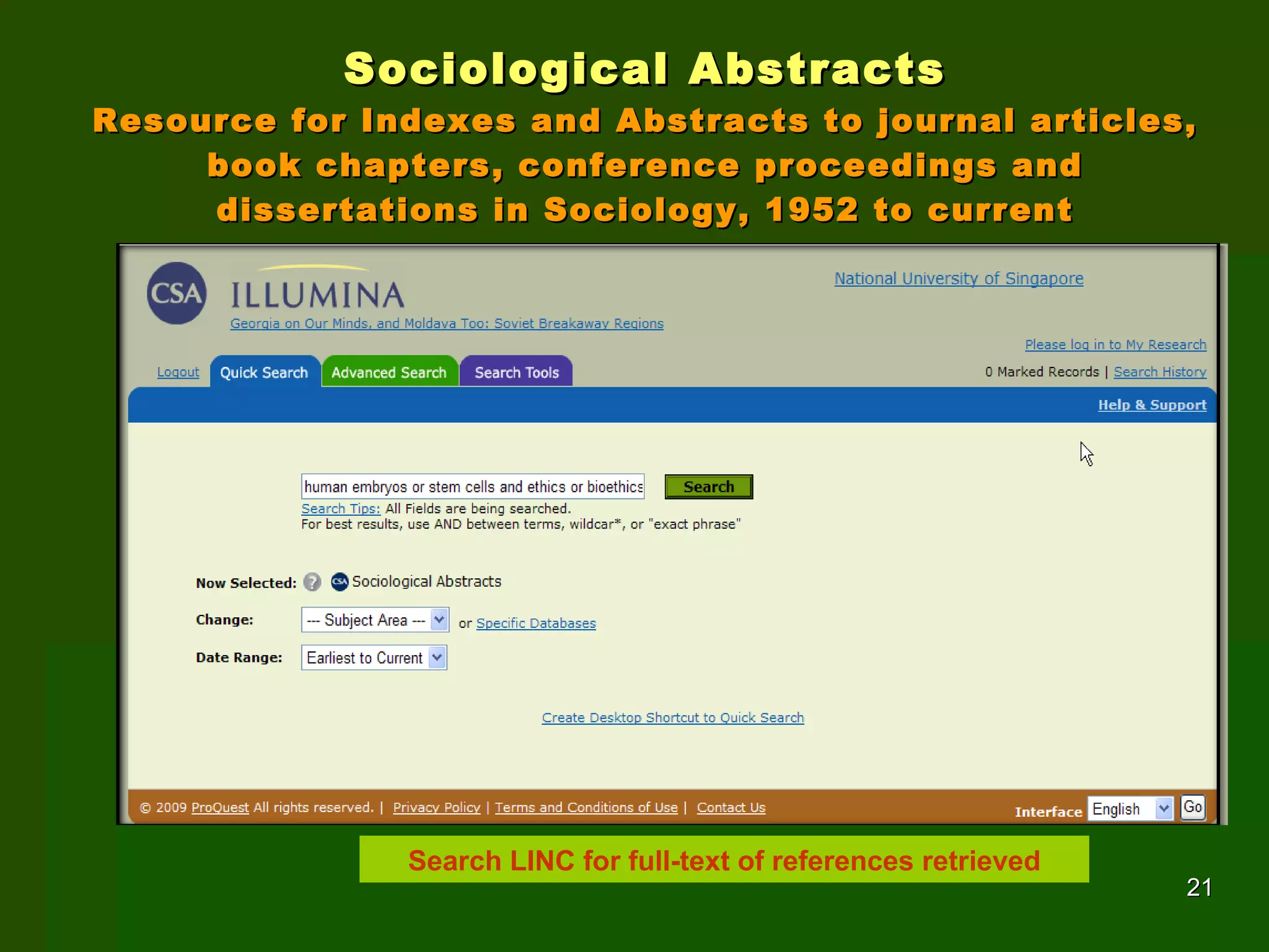 Sociological Abstracts Resource for Indexes and Abstracts to journal articles, book chapters, conference proceedings and dissertations in Sociology, 1952 to current Search LINC for full-text of references retrieved 