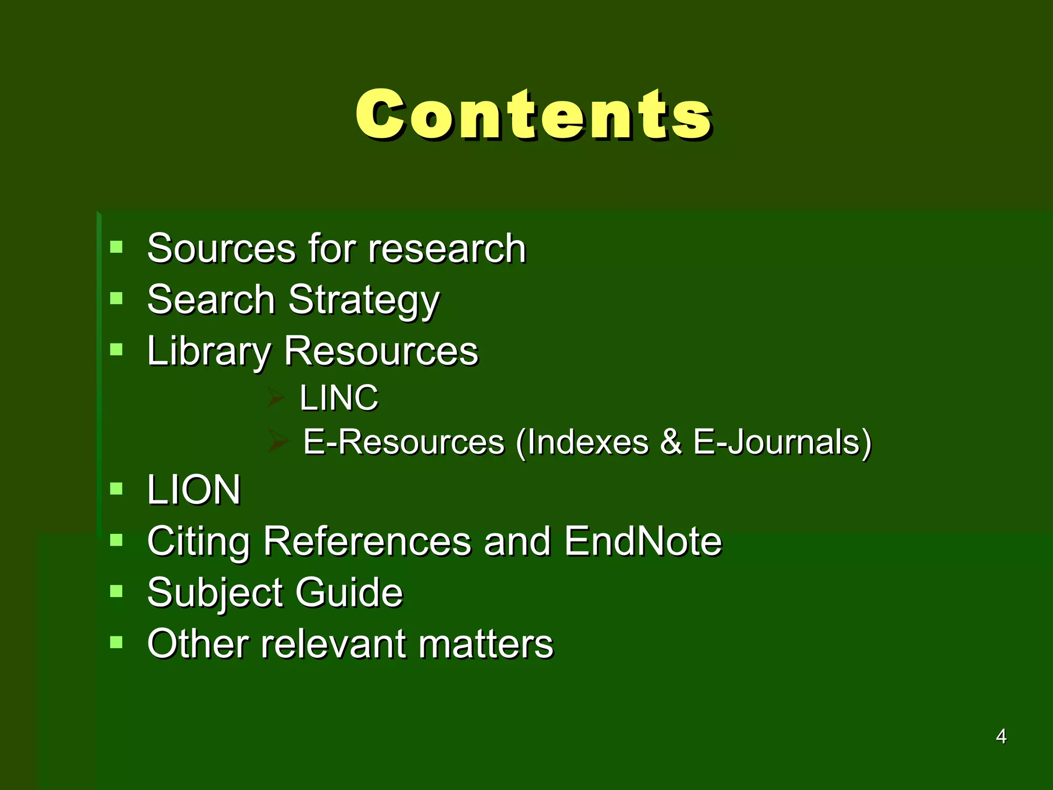 Contents Sources for research Search Strategy Library Resources LINC  E-Resources (Indexes & E-Journals) LION Citing References and EndNote Subject Guide Other relevant matters 