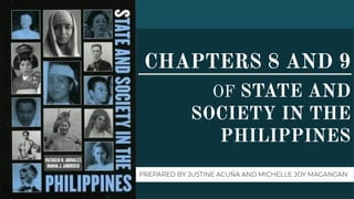 CHAPTERS 8 AND 9
OF STATE AND
SOCIETY IN THE
PHILIPPINES
PREPARED BY JUSTINE ACUÑA AND MICHELLE JOY MAGANGAN
 