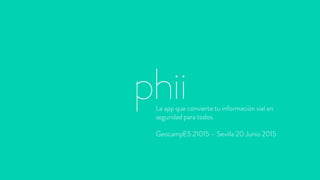 La app que convierte tu información vial en
seguridad para todos.
GeocampES 21015 – Sevilla 20 Junio 2015
 