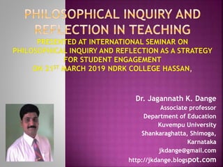 Dr. Jagannath K. Dange
Associate professor
Department of Education
Kuvempu University
Shankaraghatta, Shimoga,
Karnataka
jkdange@gmail.com
http://jkdange.blogspot.com
 