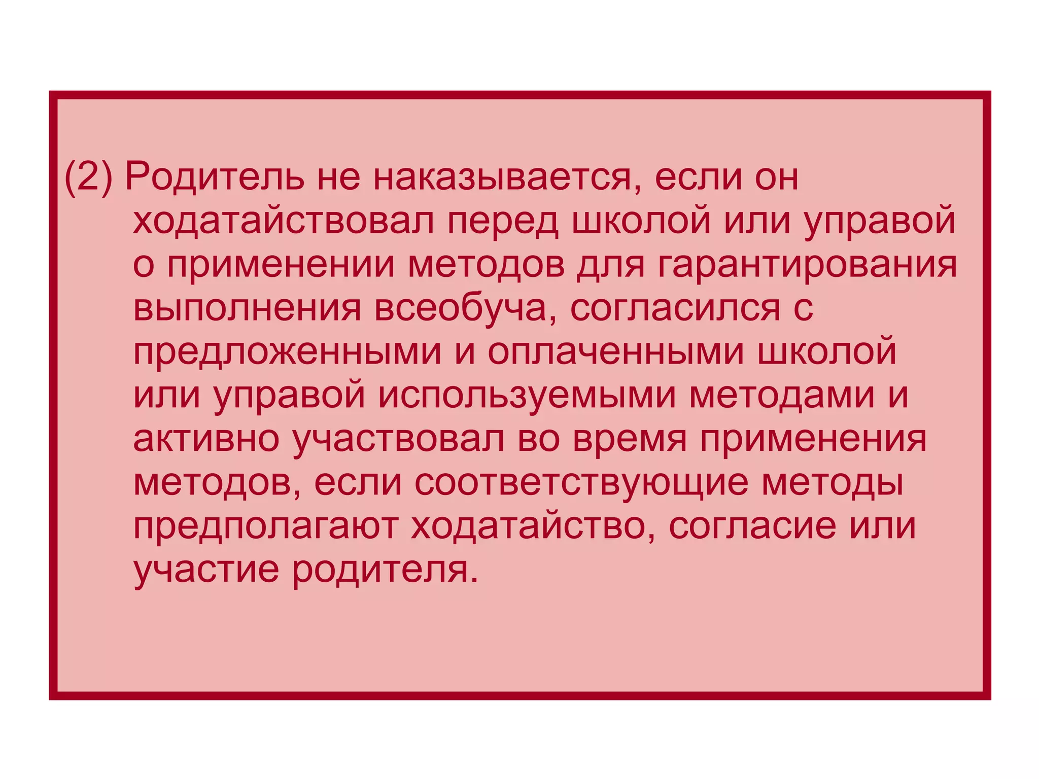 (2) Родитель не наказывается, если он ходатайствовал перед школой или управой о применении методов для гарантирования выполнения всеобуча, согласился с предложенными и оплаченными школой или управой используемыми методами и активно участвовал во время применения методов, если соответствующие методы предполагают ходатайство, согласие или участие родителя. 