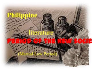 Philippine
Period of the new socie
(Martial Law Period)
literature
 