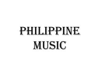PHILIPPINE
MUSIC

 