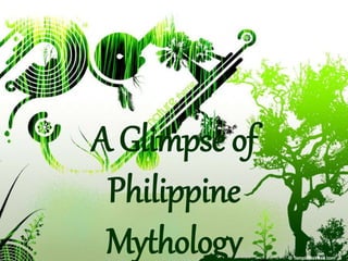 A Glimpse of
Philippine
Mythology
 