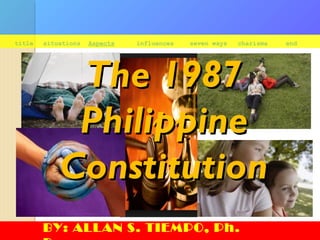 title situations Aspects influences seven ways charisma end
The 1987The 1987
PhilippinePhilippine
ConstitutionConstitution
BY: ALLAN S. TIEMPO, Ph.
 