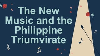 The New
Music and the
Philippine
Triumvirate
 
