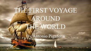 THE FIRST VOYAGE
AROUND
THE WORLD
By Antonio Pigafetta
 