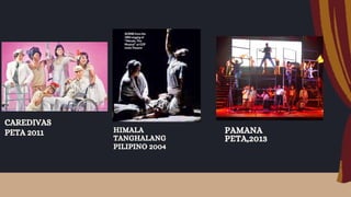 CAREDIVAS
PETA 2011 HIMALA
TANGHALANG
PILIPINO 2004
PAMANA
PETA,2013
 