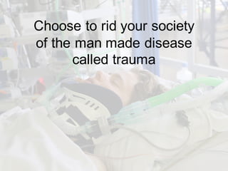 Choose to rid your society
of the man made disease
called trauma
 
