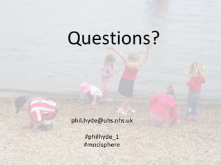Questions?
phil.hyde@uhs.nhs.uk
#philhyde_1
#mocisphere
 