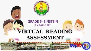 1
VIRTUAL READING
ASSESSMENT
in and
GRADE 6- EINSTEIN
S.Y. 2021-2022
 
