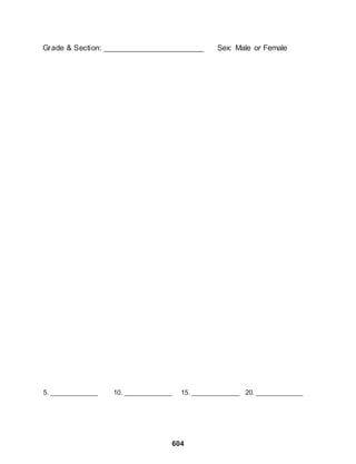 5. _____________ 10. _____________ 15. _____________ 20. _____________
604
Grade & Section: _______________________ Sex: Male or Female
 