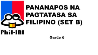 PANANAPOS NA
PAGTATASA SA
FILIPINO (SET B)
Grade 6
 