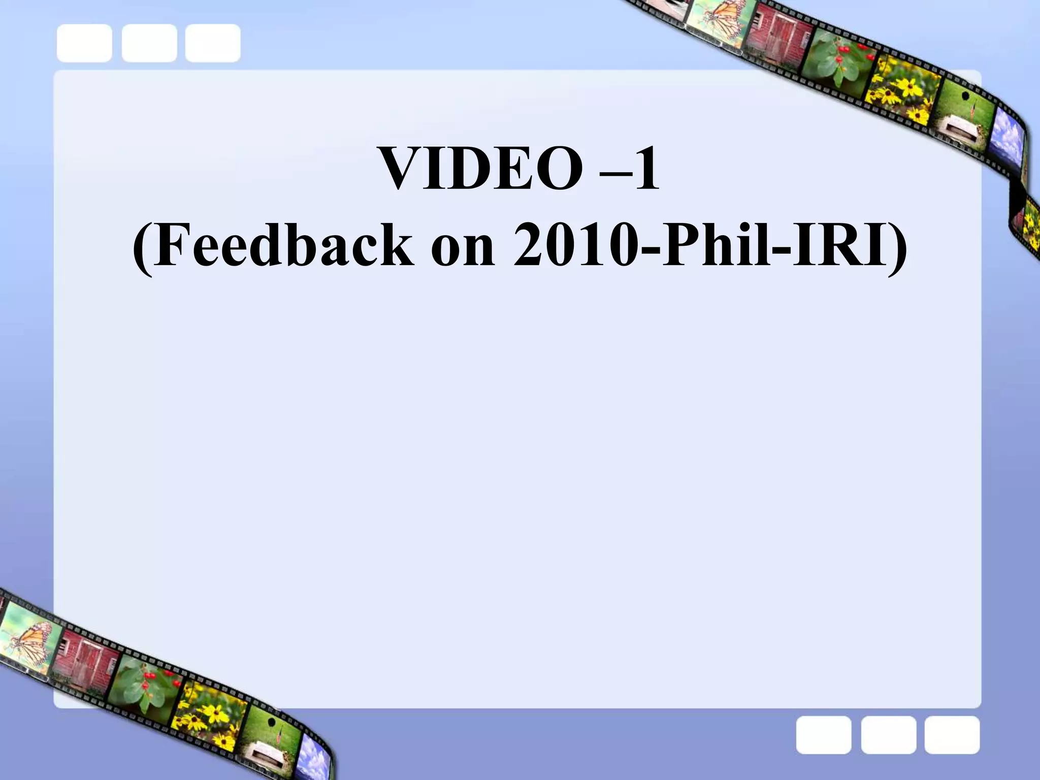 VIDEO –1
(Feedback on 2010-Phil-IRI)
 