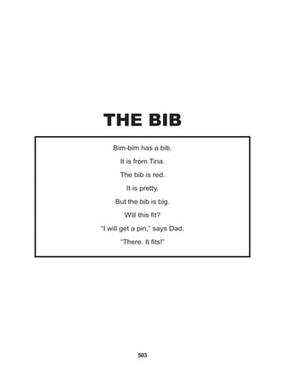 503
Bim-bim has a bib.
It is from Tina.
The bib is red.
It is pretty.
But the bib is big.
Will this fit?
“I will get a pin,” says Dad.
“There. It fits!”
THE BIB
 