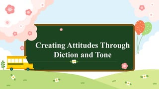 Creating Attitudes Through
Diction and Tone
 